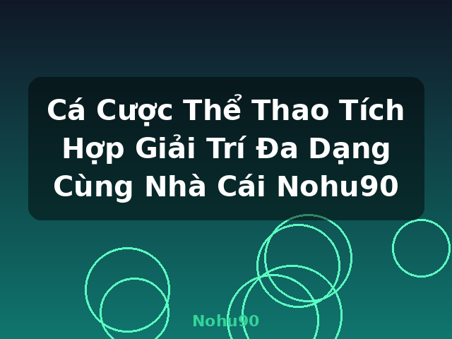 Cá Cược Thể Thao Tích Hợp Giải Trí Đa Dạng Cùng Nhà Cái Nohu90 - Nohu90