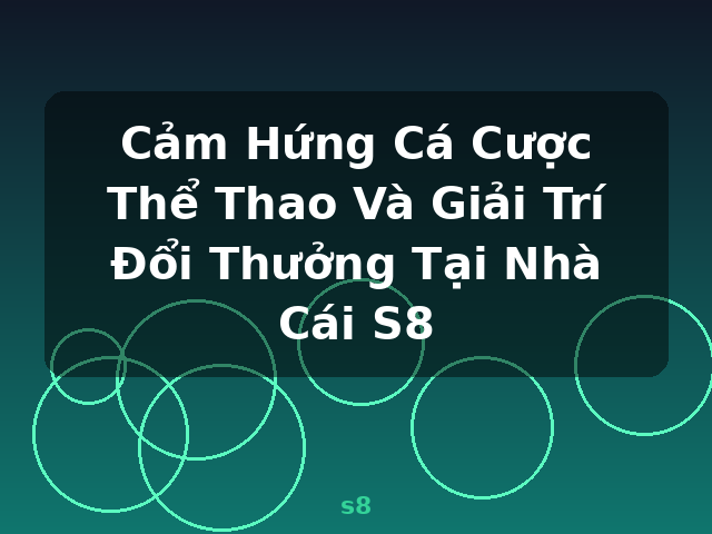 Cảm Hứng Cá Cược Thể Thao Và Giải Trí Đổi Thưởng Tại Nhà Cái S8 - s8