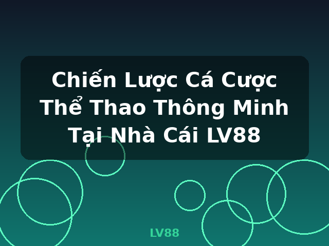 Chiến Lược Cá Cược Thể Thao Thông Minh Tại Nhà Cái LV88 - LV88