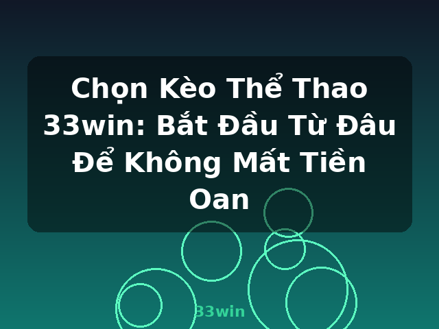 Chọn Kèo Thể Thao 33win: Bắt Đầu Từ Đâu Để Không Mất Tiền Oan - 33win