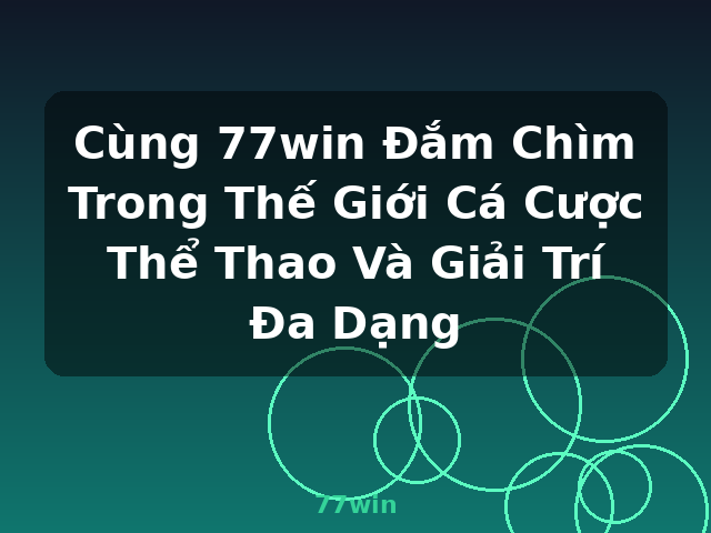 Cùng 77win Đắm Chìm Trong Thế Giới Cá Cược Thể Thao Và Giải Trí Đa Dạng - 77win