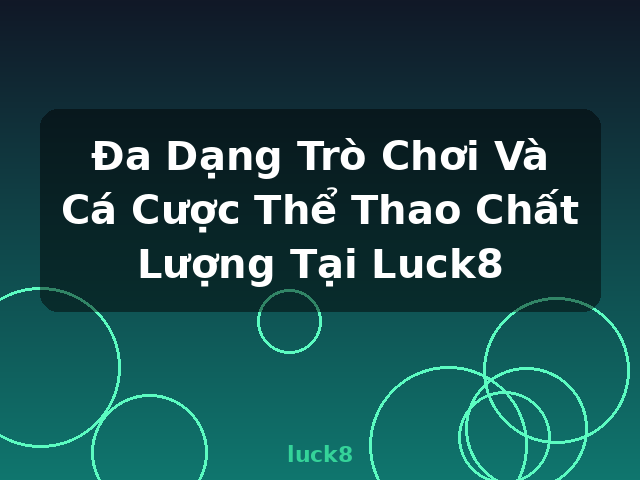 Đa Dạng Trò Chơi Và Cá Cược Thể Thao Chất Lượng Tại Luck8 - luck8