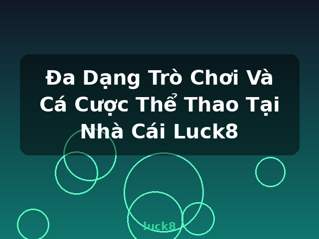 Đa Dạng Trò Chơi Và Cá Cược Thể Thao Tại Nhà Cái Luck8 - luck8