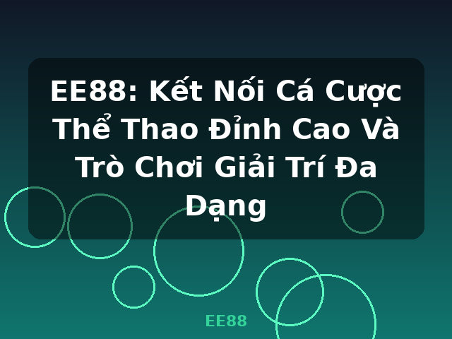 EE88: Kết Nối Cá Cược Thể Thao Đỉnh Cao Và Trò Chơi Giải Trí Đa Dạng - EE88