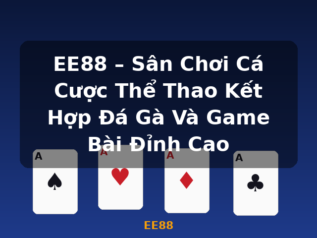 EE88 – Sân Chơi Cá Cược Thể Thao Kết Hợp Đá Gà Và Game Bài Đỉnh Cao - EE88