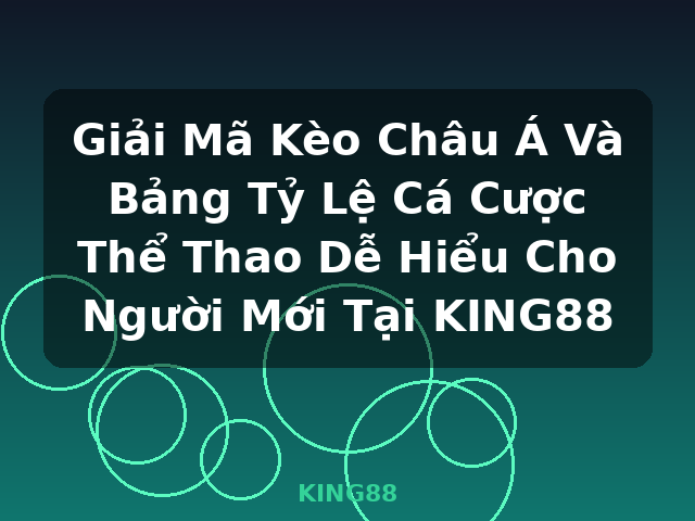 Giải Mã Kèo Châu Á Và Bảng Tỷ Lệ Cá Cược Thể Thao Dễ Hiểu Cho Người Mới Tại KING88 - KING88