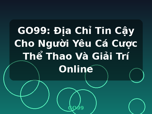 GO99: Địa Chỉ Tin Cậy Cho Người Yêu Cá Cược Thể Thao Và Giải Trí Online - GO99