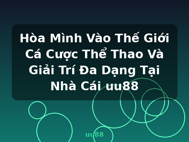 Hòa Mình Vào Thế Giới Cá Cược Thể Thao Và Giải Trí Đa Dạng Tại Nhà Cái uu88 - uu88