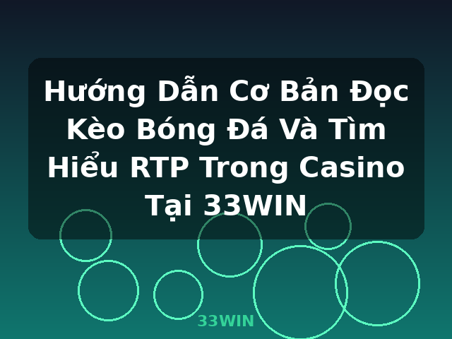Hướng Dẫn Cơ Bản Đọc Kèo Bóng Đá Và Tìm Hiểu RTP Trong Casino Tại 33WIN - 33WIN