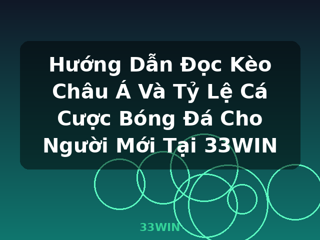 Hướng Dẫn Đọc Kèo Châu Á Và Tỷ Lệ Cá Cược Bóng Đá Cho Người Mới Tại 33WIN - 33WIN