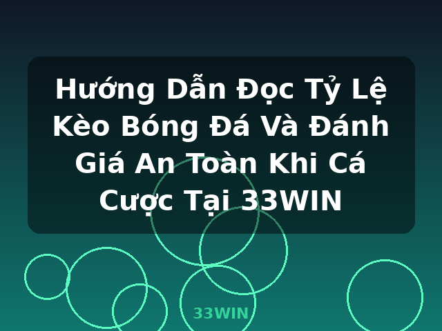 Hướng Dẫn Đọc Tỷ Lệ Kèo Bóng Đá Và Đánh Giá An Toàn Khi Cá Cược Tại 33WIN - 33WIN