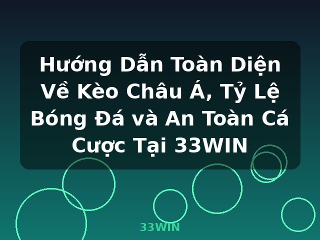 Hướng Dẫn Toàn Diện Về Kèo Châu Á, Tỷ Lệ Bóng Đá và An Toàn Cá Cược Tại 33WIN - 33WIN