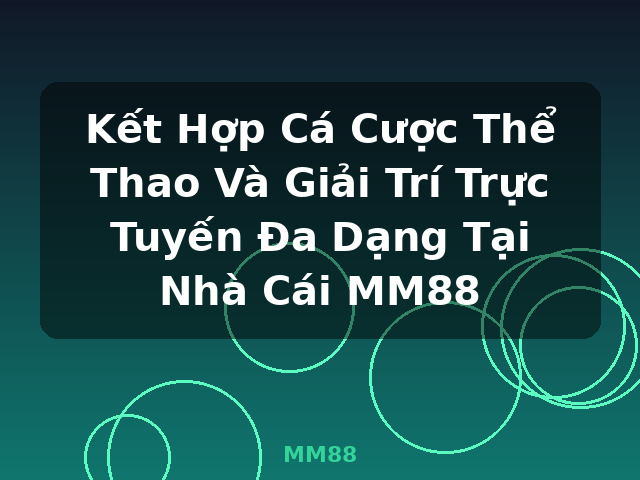 Kết Hợp Cá Cược Thể Thao Và Giải Trí Trực Tuyến Đa Dạng Tại Nhà Cái MM88 - MM88