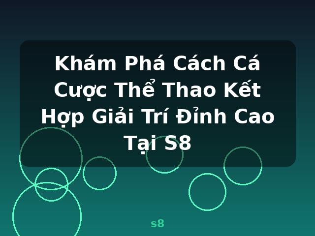 Khám Phá Cách Cá Cược Thể Thao Kết Hợp Giải Trí Đỉnh Cao Tại S8 - s8