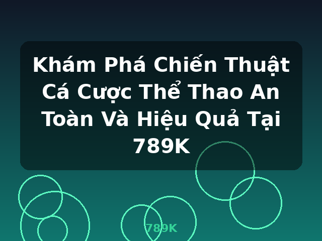 Khám Phá Chiến Thuật Cá Cược Thể Thao An Toàn Và Hiệu Quả Tại 789K - 789K
