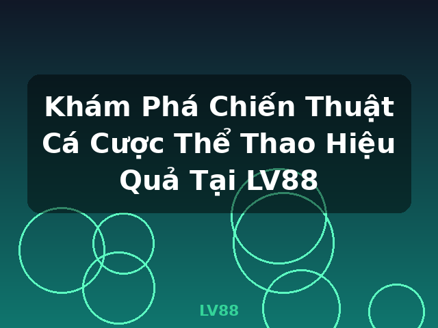 Khám Phá Chiến Thuật Cá Cược Thể Thao Hiệu Quả Tại LV88 - LV88