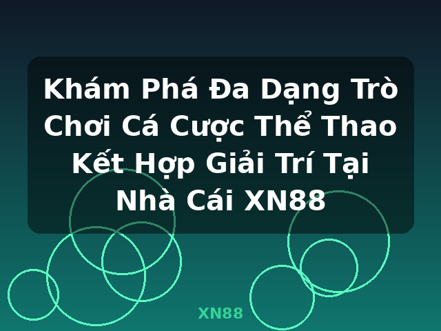 Khám Phá Đa Dạng Trò Chơi Cá Cược Thể Thao Kết Hợp Giải Trí Tại Nhà Cái XN88 - XN88
