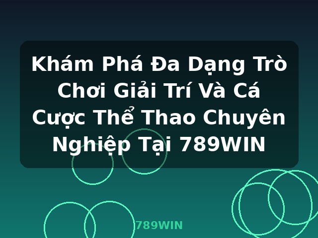 Khám Phá Đa Dạng Trò Chơi Giải Trí Và Cá Cược Thể Thao Chuyên Nghiệp Tại 789WIN - 789WIN