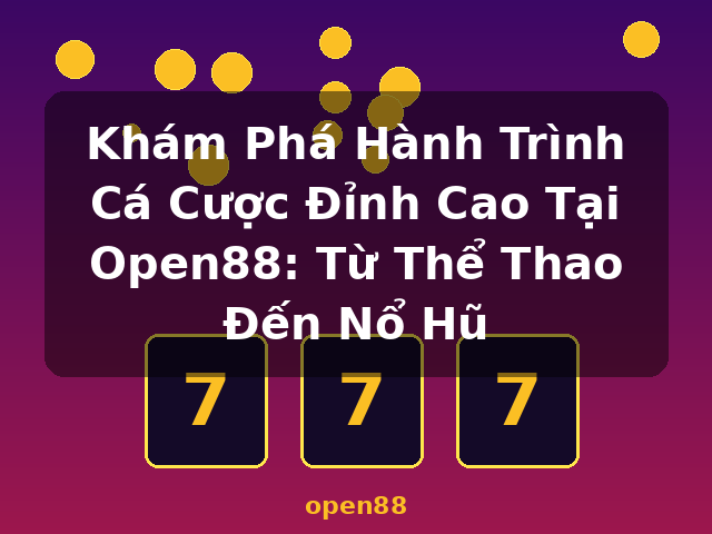 Khám Phá Hành Trình Cá Cược Đỉnh Cao Tại Open88: Từ Thể Thao Đến Nổ Hũ - open88