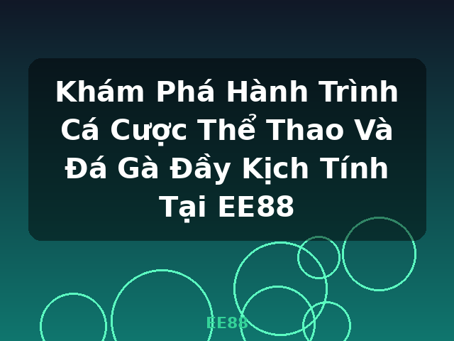 Khám Phá Hành Trình Cá Cược Thể Thao Và Đá Gà Đầy Kịch Tính Tại EE88 - EE88