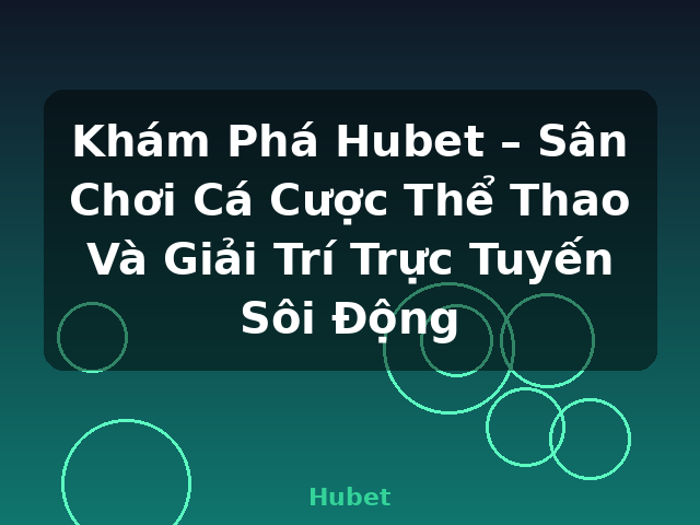 Khám Phá Hubet – Sân Chơi Cá Cược Thể Thao Và Giải Trí Trực Tuyến Sôi Động - Hubet