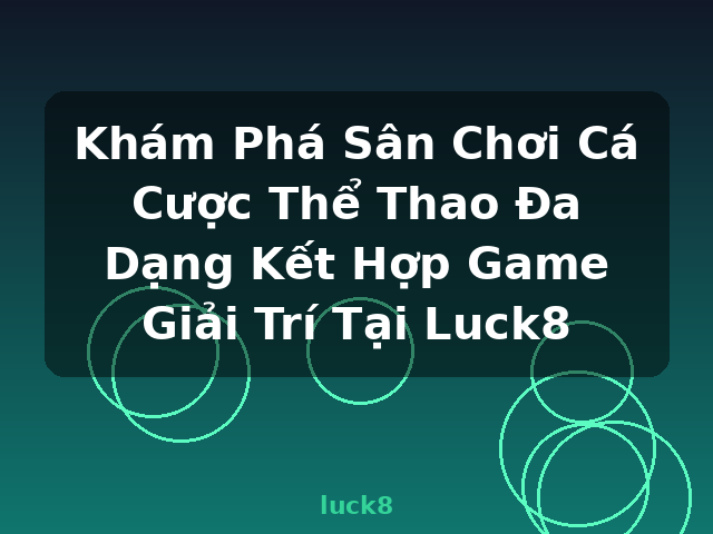 Khám Phá Sân Chơi Cá Cược Thể Thao Đa Dạng Kết Hợp Game Giải Trí Tại Luck8 - luck8