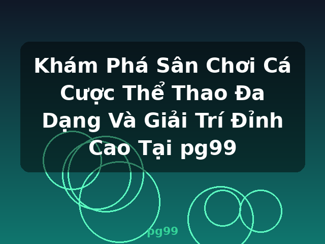 Khám Phá Sân Chơi Cá Cược Thể Thao Đa Dạng Và Giải Trí Đỉnh Cao Tại pg99 - pg99