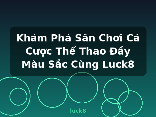 Khám Phá Sân Chơi Cá Cược Thể Thao Đầy Màu Sắc Cùng Luck8 - luck8