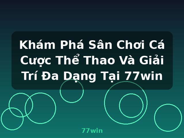 Khám Phá Sân Chơi Cá Cược Thể Thao Và Giải Trí Đa Dạng Tại 77win - 77win