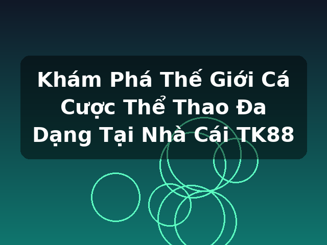 Khám Phá Thế Giới Cá Cược Thể Thao Đa Dạng Tại Nhà Cái TK88