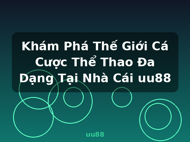 Khám Phá Thế Giới Cá Cược Thể Thao Đa Dạng Tại Nhà Cái uu88 - uu88