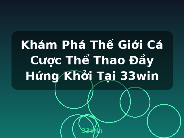 Khám Phá Thế Giới Cá Cược Thể Thao Đầy Hứng Khởi Tại 33win - 33win