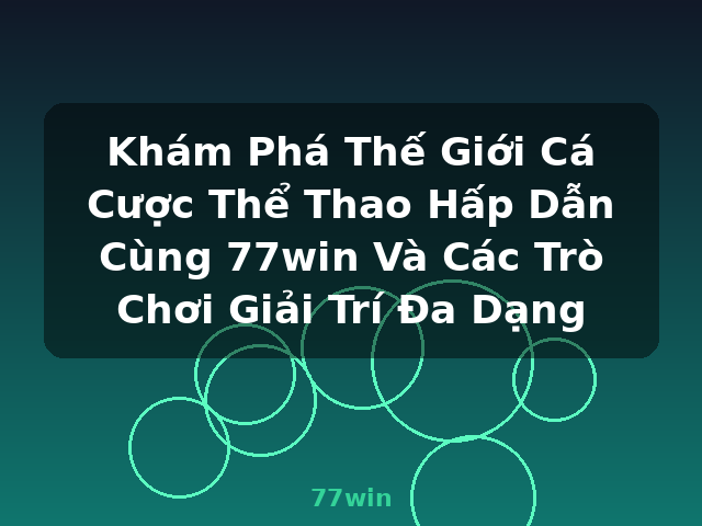 Khám Phá Thế Giới Cá Cược Thể Thao Hấp Dẫn Cùng 77win Và Các Trò Chơi Giải Trí Đa Dạng - 77win