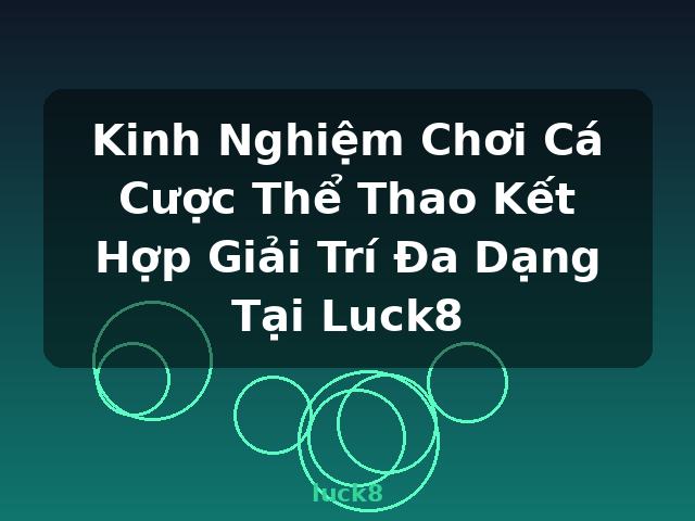 Kinh Nghiệm Chơi Cá Cược Thể Thao Kết Hợp Giải Trí Đa Dạng Tại Luck8 - luck8