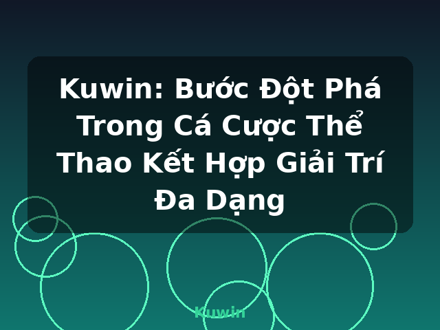 Kuwin: Bước Đột Phá Trong Cá Cược Thể Thao Kết Hợp Giải Trí Đa Dạng - Kuwin