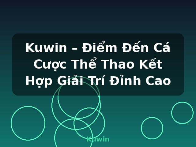 Kuwin – Điểm Đến Cá Cược Thể Thao Kết Hợp Giải Trí Đỉnh Cao - Kuwin