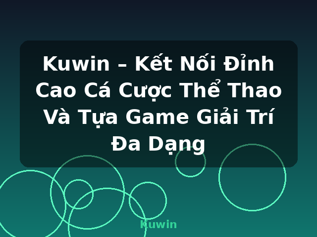 Kuwin – Kết Nối Đỉnh Cao Cá Cược Thể Thao Và Tựa Game Giải Trí Đa Dạng - Kuwin