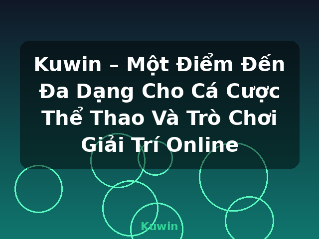 Kuwin – Một Điểm Đến Đa Dạng Cho Cá Cược Thể Thao Và Trò Chơi Giải Trí Online - Kuwin