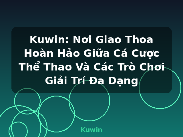 Kuwin: Nơi Giao Thoa Hoàn Hảo Giữa Cá Cược Thể Thao Và Các Trò Chơi Giải Trí Đa Dạng - Kuwin
