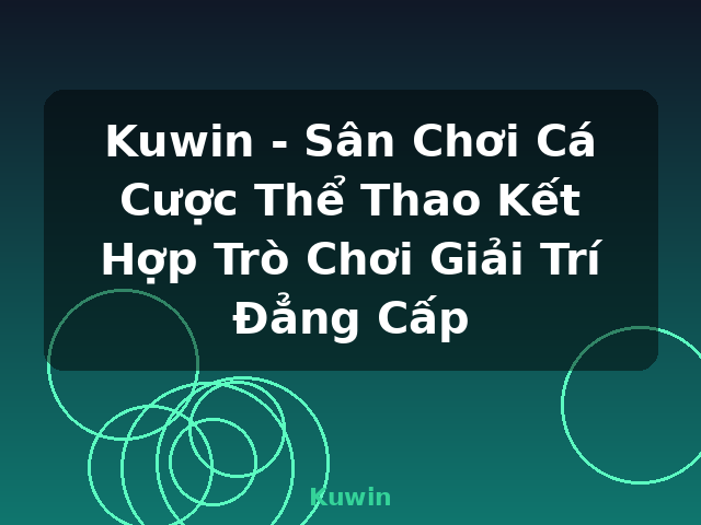 Kuwin - Sân Chơi Cá Cược Thể Thao Kết Hợp Trò Chơi Giải Trí Đẳng Cấp - Kuwin