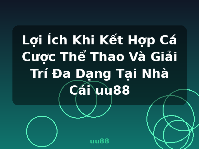 Lợi Ích Khi Kết Hợp Cá Cược Thể Thao Và Giải Trí Đa Dạng Tại Nhà Cái uu88 - uu88
