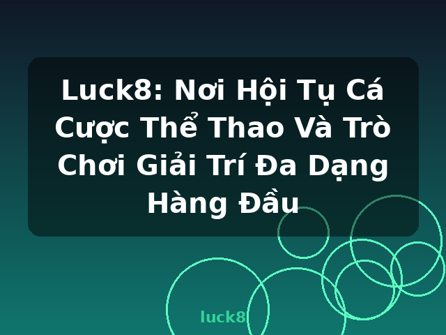 Luck8: Nơi Hội Tụ Cá Cược Thể Thao Và Trò Chơi Giải Trí Đa Dạng Hàng Đầu - luck8