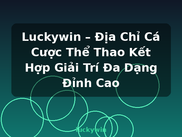 Luckywin – Địa Chỉ Cá Cược Thể Thao Kết Hợp Giải Trí Đa Dạng Đỉnh Cao - luckywin