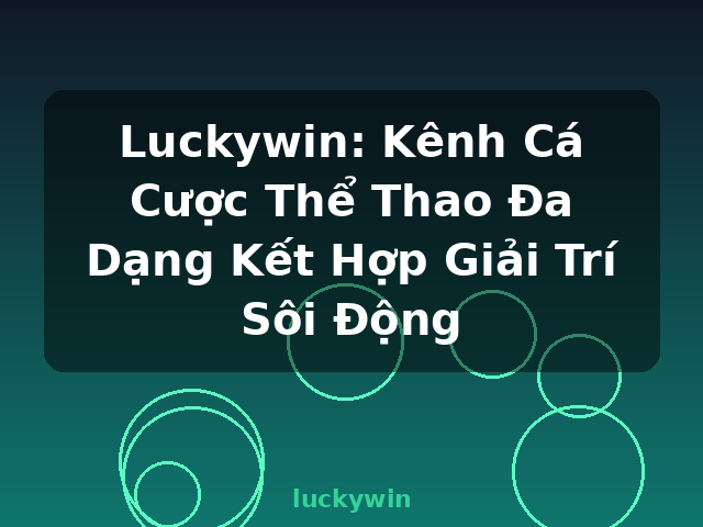 Luckywin: Kênh Cá Cược Thể Thao Đa Dạng Kết Hợp Giải Trí Sôi Động - luckywin