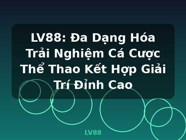 LV88: Đa Dạng Hóa Trải Nghiệm Cá Cược Thể Thao Kết Hợp Giải Trí Đỉnh Cao - LV88