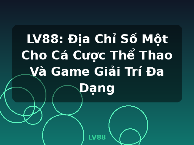 LV88: Địa Chỉ Số Một Cho Cá Cược Thể Thao Và Game Giải Trí Đa Dạng - LV88