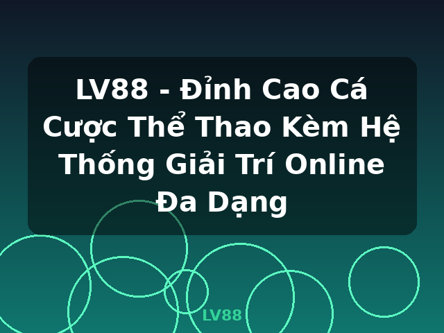 LV88 - Đỉnh Cao Cá Cược Thể Thao Kèm Hệ Thống Giải Trí Online Đa Dạng - LV88