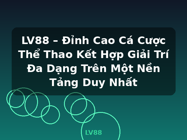 LV88 – Đỉnh Cao Cá Cược Thể Thao Kết Hợp Giải Trí Đa Dạng Trên Một Nền Tảng Duy Nhất - LV88