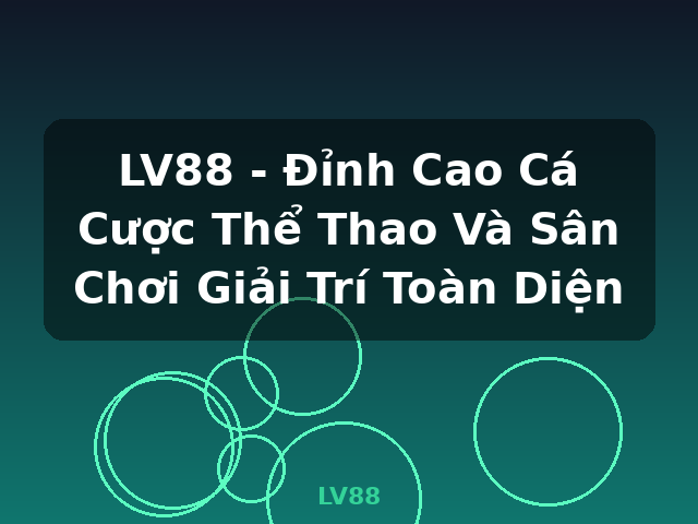 LV88 - Đỉnh Cao Cá Cược Thể Thao Và Sân Chơi Giải Trí Toàn Diện - LV88