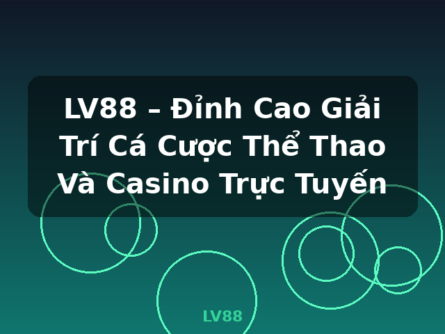 LV88 – Đỉnh Cao Giải Trí Cá Cược Thể Thao Và Casino Trực Tuyến - LV88
